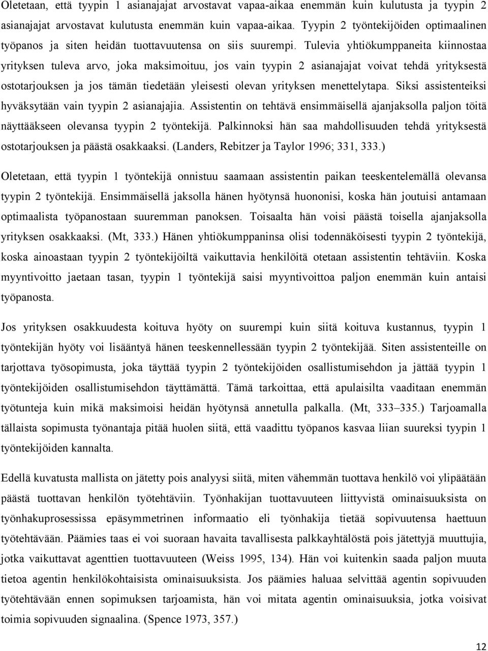 Tulevia yhtiökumppaneita kiinnostaa yrityksen tuleva arvo, joka maksimoituu, jos vain tyypin 2 asianajajat voivat tehdä yrityksestä ostotarjouksen ja jos tämän tiedetään yleisesti olevan yrityksen