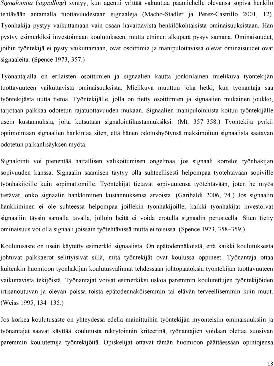 Ominaisuudet, joihin työntekijä ei pysty vaikuttamaan, ovat osoittimia ja manipuloitavissa olevat ominaisuudet ovat signaaleita. (Spence 1973, 357.