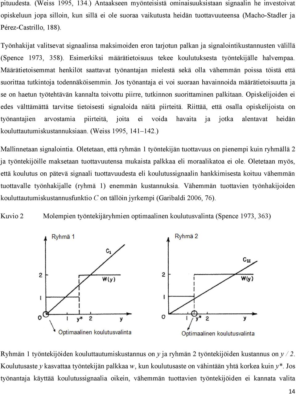 Työnhakijat valitsevat signaalinsa maksimoiden eron tarjotun palkan ja signalointikustannusten välillä (Spence 1973, 358). Esimerkiksi määrätietoisuus tekee koulutuksesta työntekijälle halvempaa.