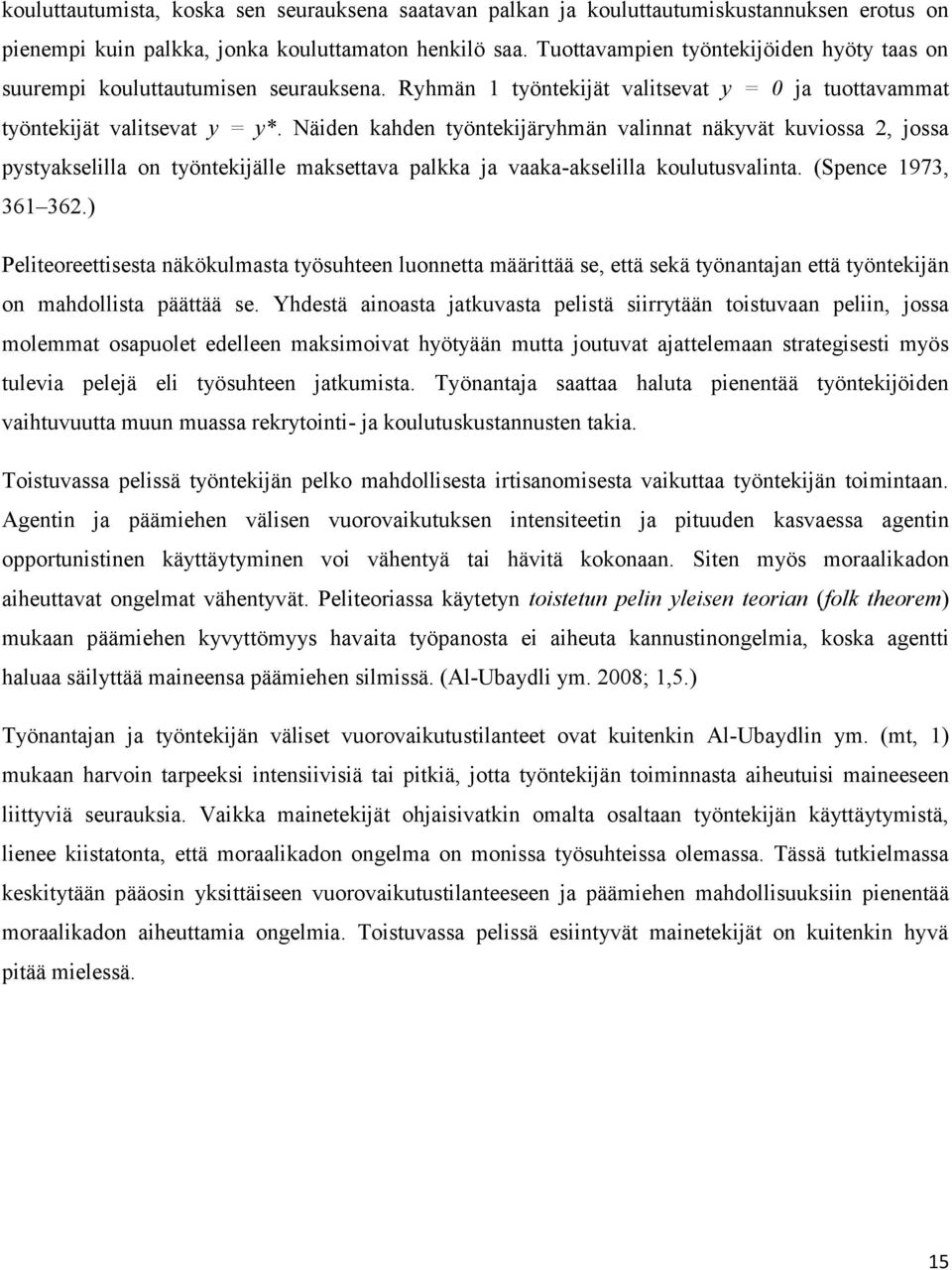 Näiden kahden työntekijäryhmän valinnat näkyvät kuviossa 2, jossa pystyakselilla on työntekijälle maksettava palkka ja vaaka-akselilla koulutusvalinta. (Spence 1973, 361 362.