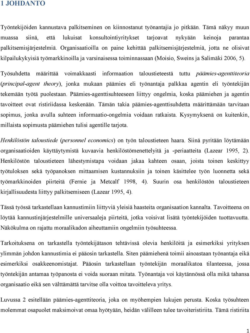 Organisaatioilla on paine kehittää palkitsemisjärjestelmiä, jotta ne olisivat kilpailukykyisiä työmarkkinoilla ja varsinaisessa toiminnassaan (Moisio, Sweins ja Salimäki 2006, 5).