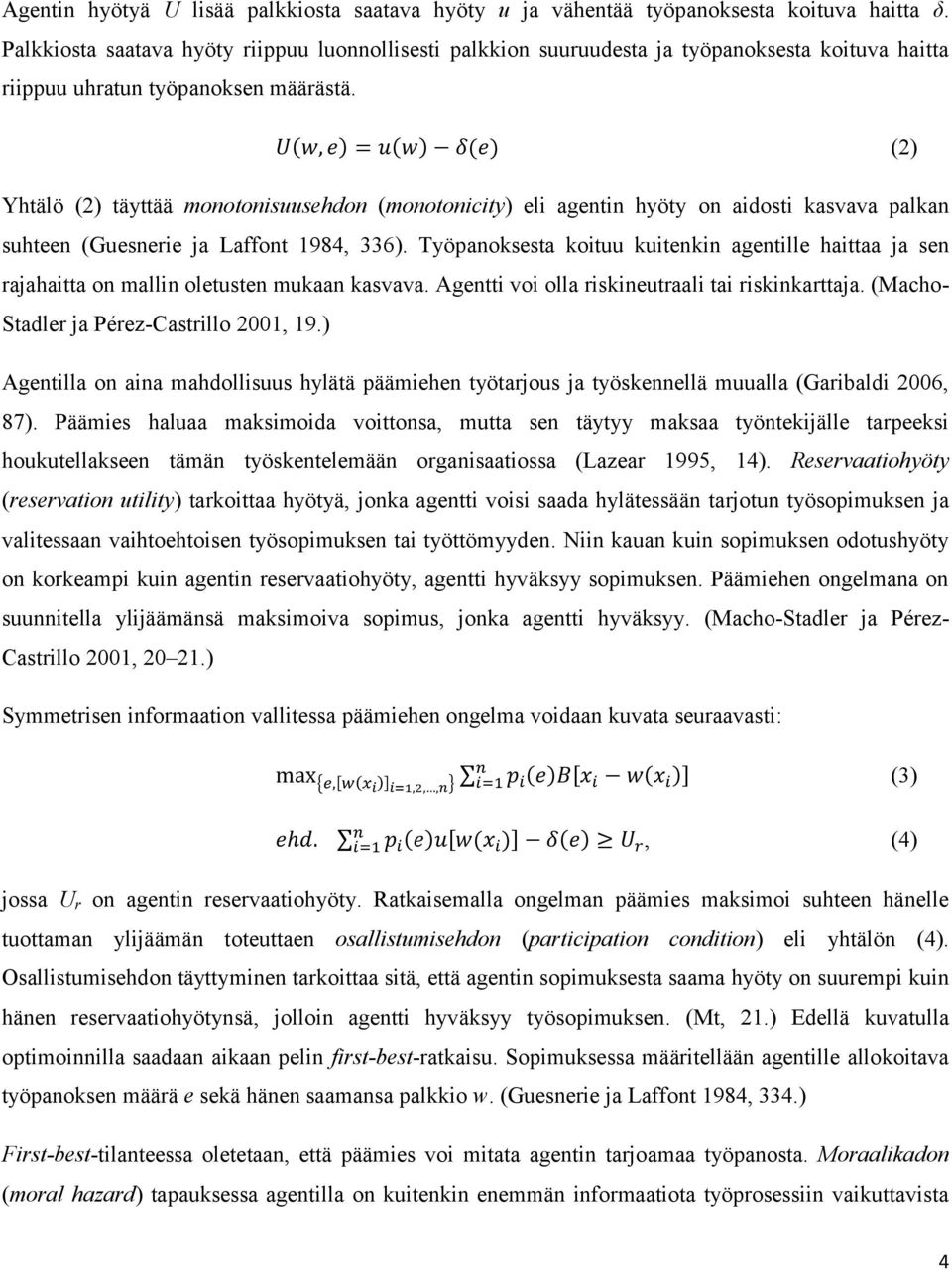 U(w, e) = u(w) δ(e) (2) Yhtälö (2) täyttää monotonisuusehdon (monotonicity) eli agentin hyöty on aidosti kasvava palkan suhteen (Guesnerie ja Laffont 1984, 336).