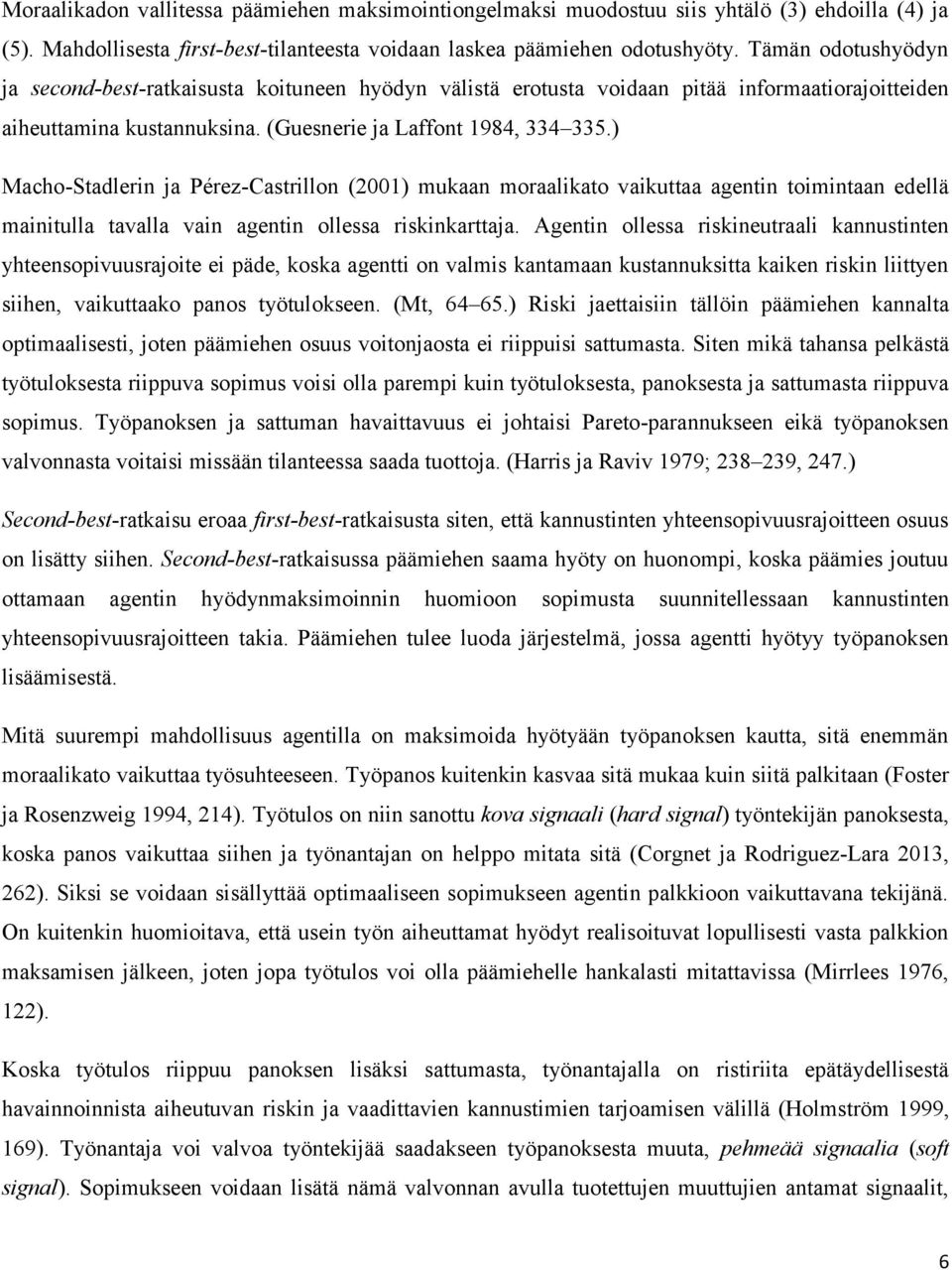 ) Macho-Stadlerin ja Pérez-Castrillon (2001) mukaan moraalikato vaikuttaa agentin toimintaan edellä mainitulla tavalla vain agentin ollessa riskinkarttaja.