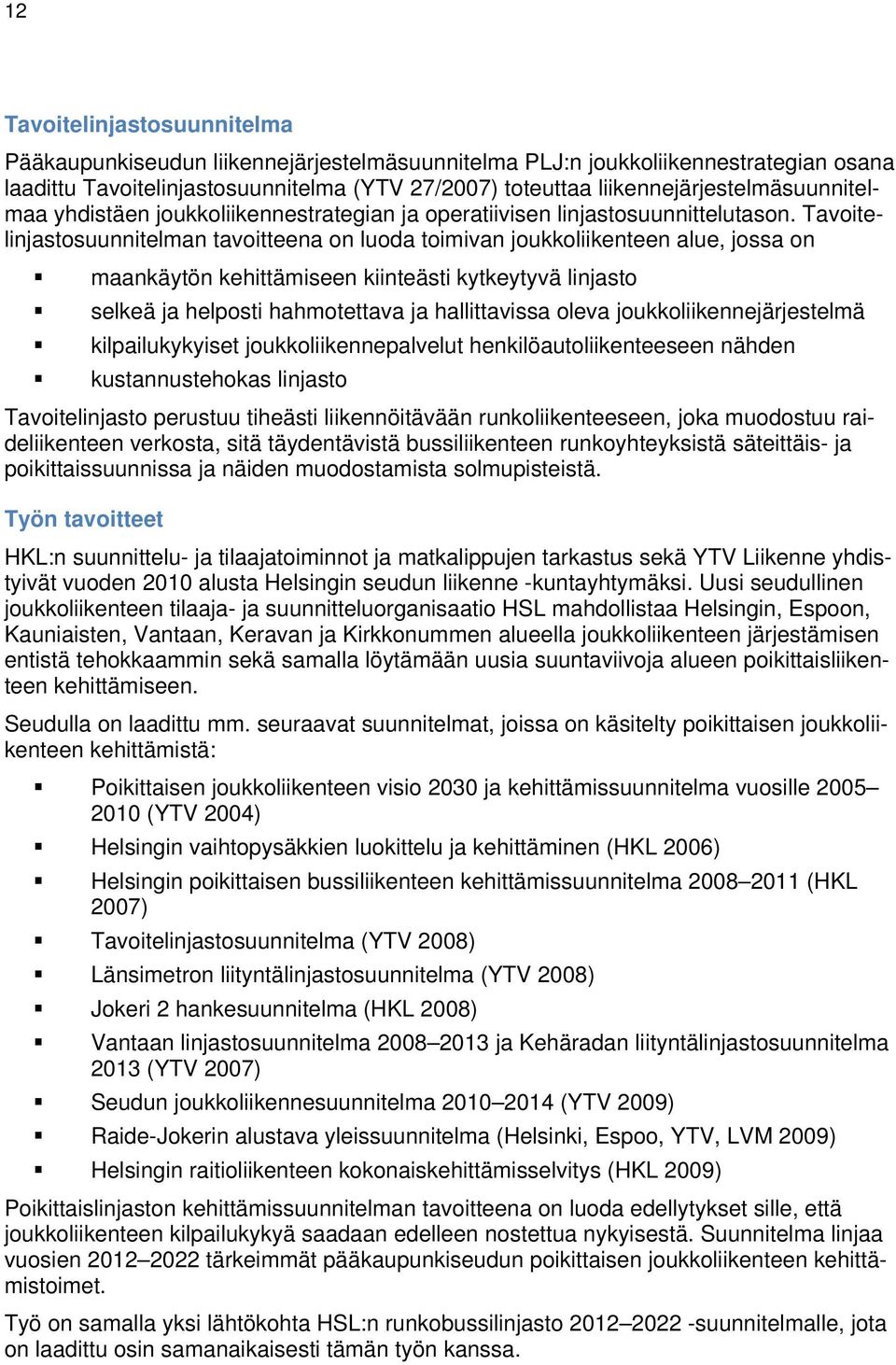 Tavoitelinjastosuunnitelman tavoitteena on luoda toimivan joukkoliikenteen alue, jossa on maankäytön kehittämiseen kiinteästi kytkeytyvä linjasto selkeä ja helposti hahmotettava ja hallittavissa