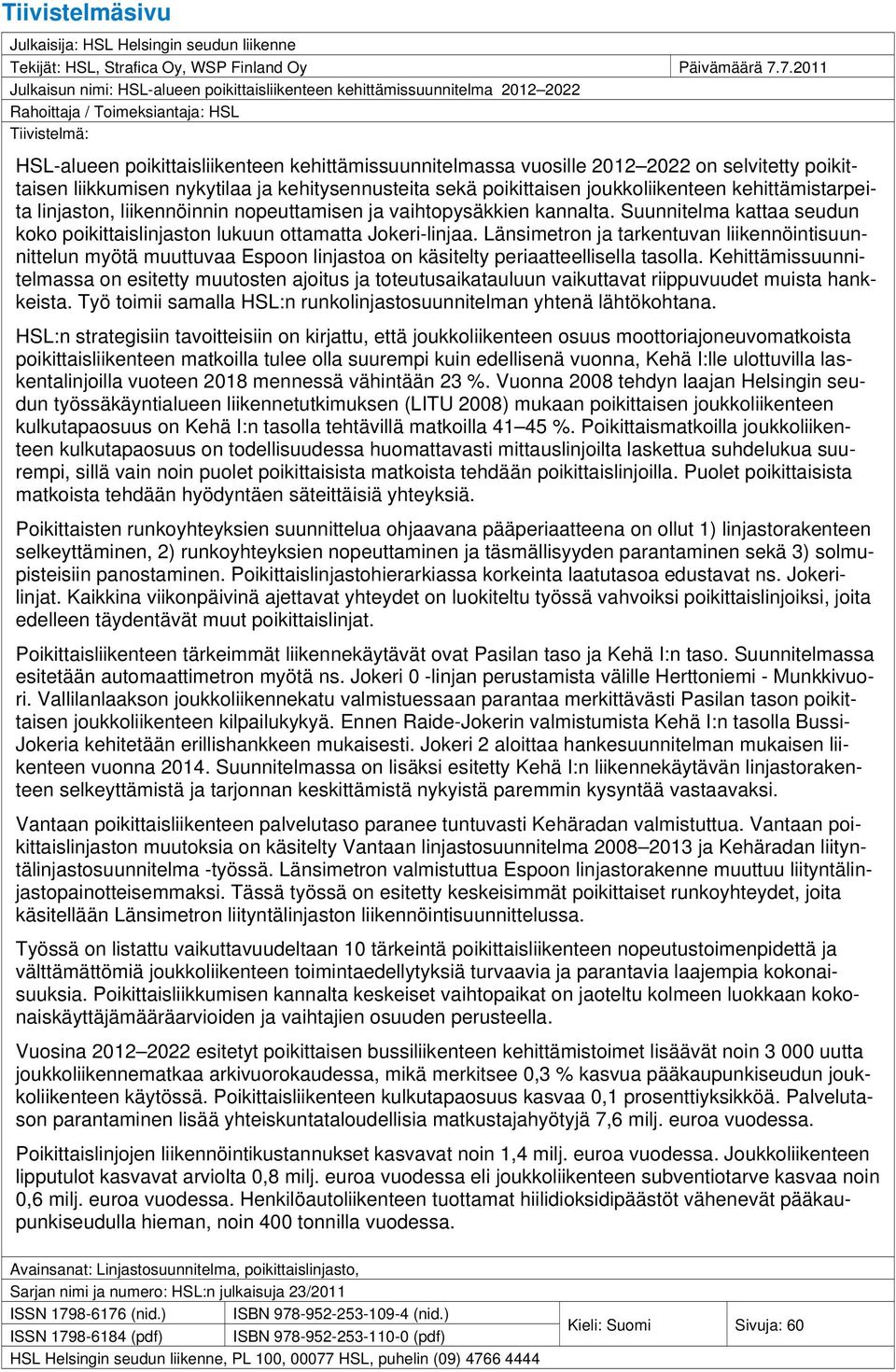 2012 2022 on selvitetty poikittaisen liikkumisen nykytilaa ja kehitysennusteita sekä poikittaisen joukkoliikenteen kehittämistarpeita linjaston, liikennöinnin nopeuttamisen ja vaihtopysäkkien