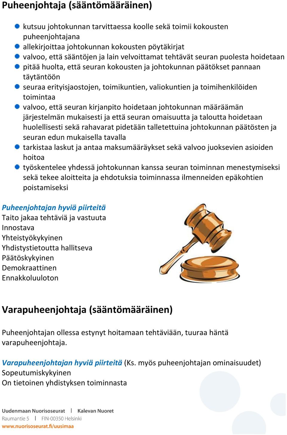 toimintaa valvoo, että seuran kirjanpito hoidetaan johtokunnan määräämän järjestelmän mukaisesti ja että seuran omaisuutta ja taloutta hoidetaan huolellisesti sekä rahavarat pidetään talletettuina