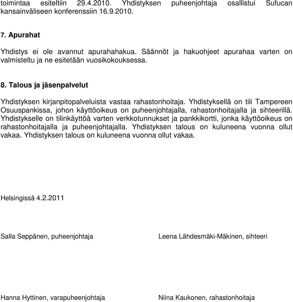 Yhdistyksellä on tili Tampereen Osuuspankissa, johon käyttöoikeus on puheenjohtajalla, rahastonhoitajalla ja sihteerillä.