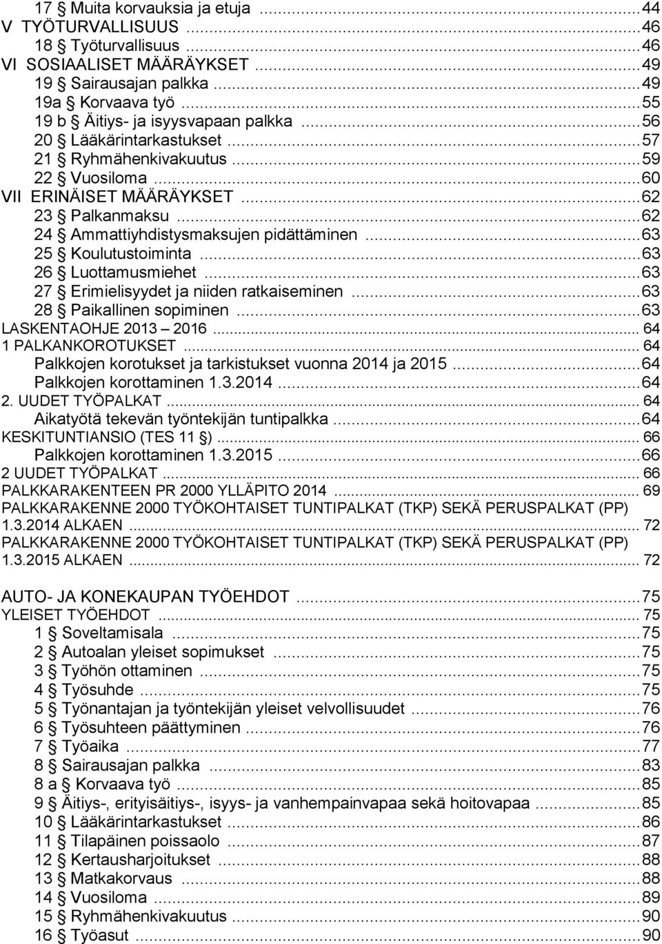 .. 63 26 Luottamusmiehet... 63 27 Erimielisyydet ja niiden ratkaiseminen... 63 28 Paikallinen sopiminen... 63 LASKENTAOHJE 2013 2016... 64 1 PALKANKOROTUKSET.