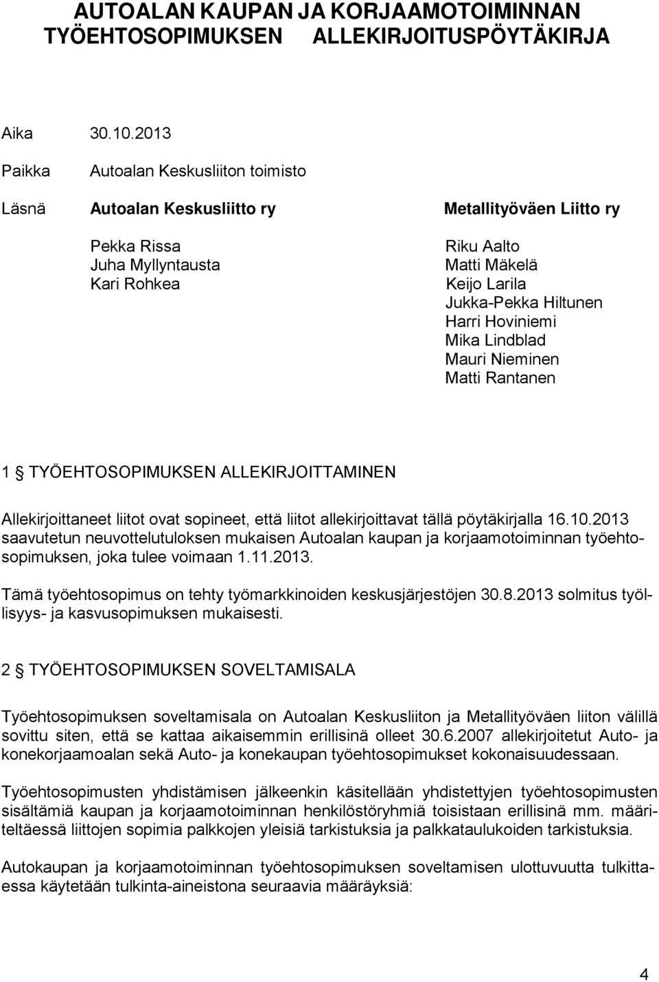 Harri Hoviniemi Mika Lindblad Mauri Nieminen Matti Rantanen 1 TYÖEHTOSOPIMUKSEN ALLEKIRJOITTAMINEN Allekirjoittaneet liitot ovat sopineet, että liitot allekirjoittavat tällä pöytäkirjalla 16.10.