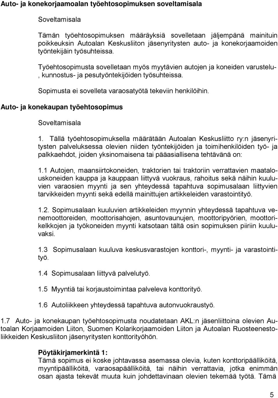 Sopimusta ei sovelleta varaosatyötä tekeviin henkilöihin. Auto- ja konekaupan työehtosopimus Soveltamisala 1.