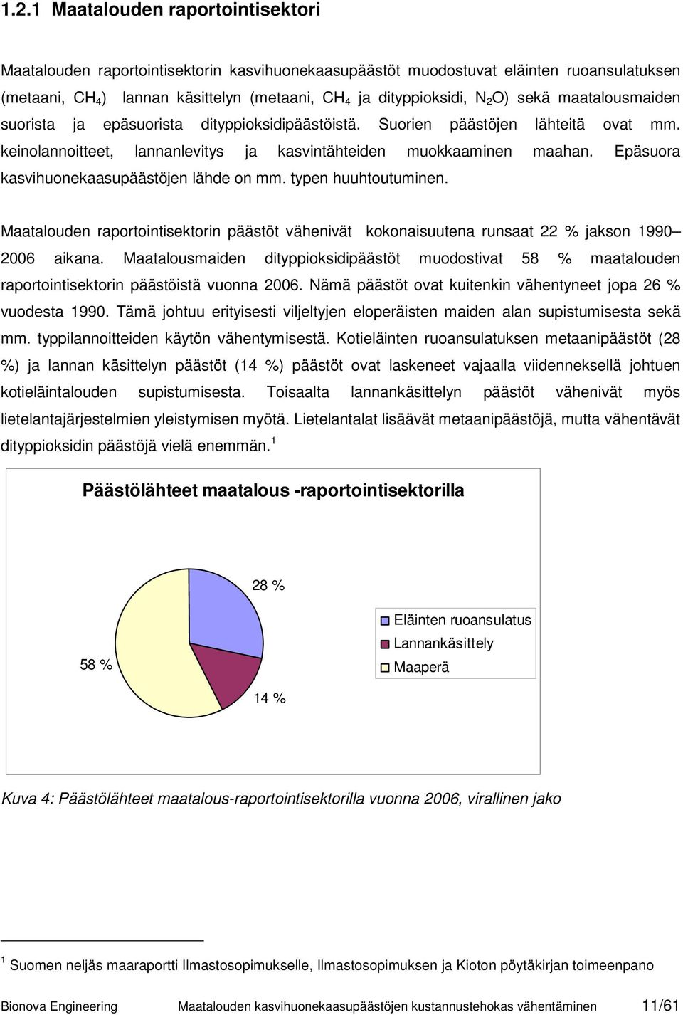 Epäsuora kasvihuonekaasupäästöjen lähde on mm. typen huuhtoutuminen. Maatalouden raportointisektorin päästöt vähenivät kokonaisuutena runsaat 22 % jakson 1990 2006 aikana.