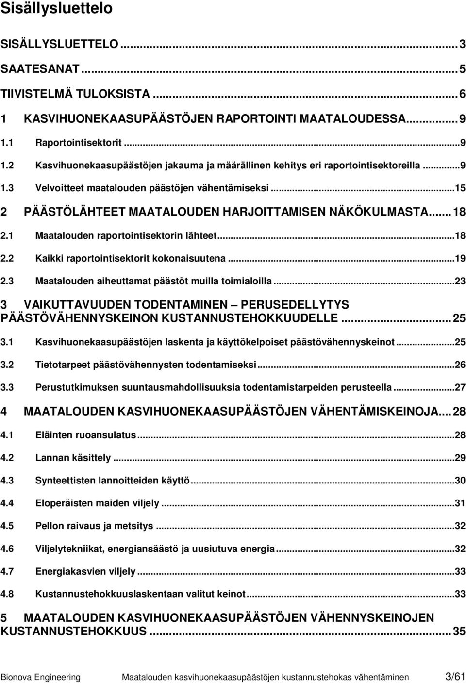 ..15 2 PÄÄSTÖLÄHTEET MAATALOUDEN HARJOITTAMISEN NÄKÖKULMASTA...18 2.1 Maatalouden raportointisektorin lähteet...18 2.2 Kaikki raportointisektorit kokonaisuutena...19 2.