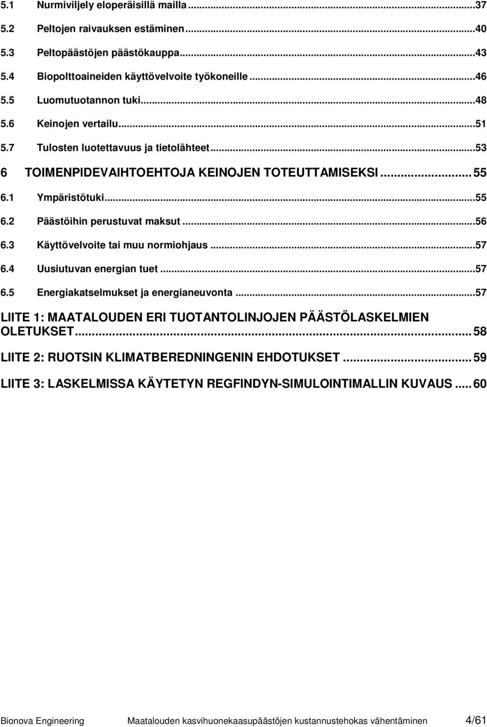 3 Käyttövelvoite tai muu normiohjaus...57 6.4 Uusiutuvan energian tuet...57 6.5 Energiakatselmukset ja energianeuvonta...57 LIITE 1: MAATALOUDEN ERI TUOTANTOLINJOJEN PÄÄSTÖLASKELMIEN OLETUKSET.