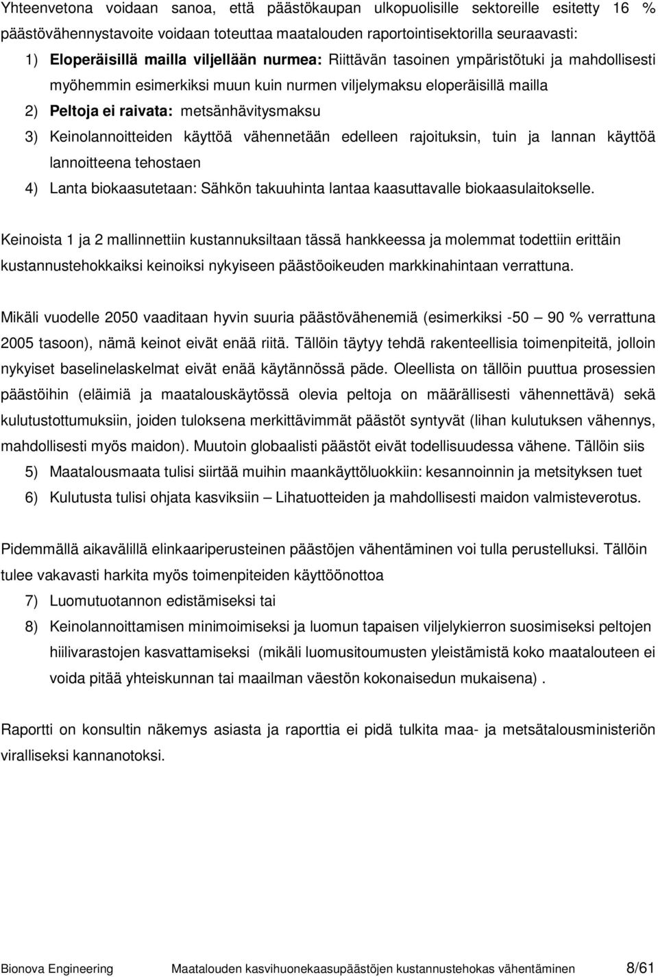 Keinolannoitteiden käyttöä vähennetään edelleen rajoituksin, tuin ja lannan käyttöä lannoitteena tehostaen 4) Lanta biokaasutetaan: Sähkön takuuhinta lantaa kaasuttavalle biokaasulaitokselle.