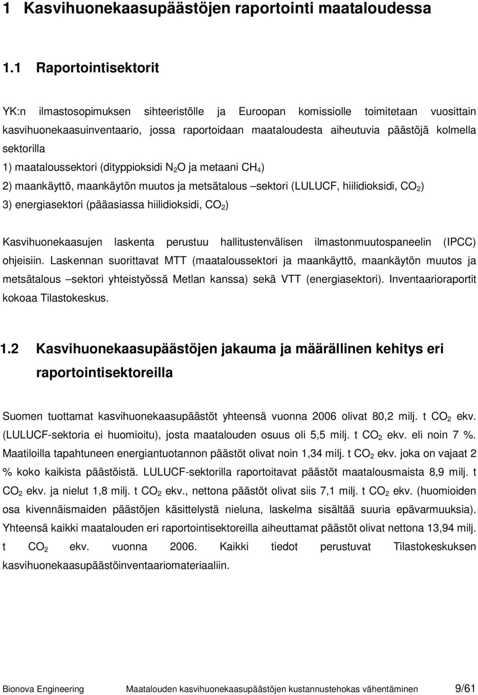 sektorilla 1) maataloussektori (dityppioksidi N 2 O ja metaani CH 4 ) 2) maankäyttö, maankäytön muutos ja metsätalous sektori (LULUCF, hiilidioksidi, CO 2 ) 3) energiasektori (pääasiassa