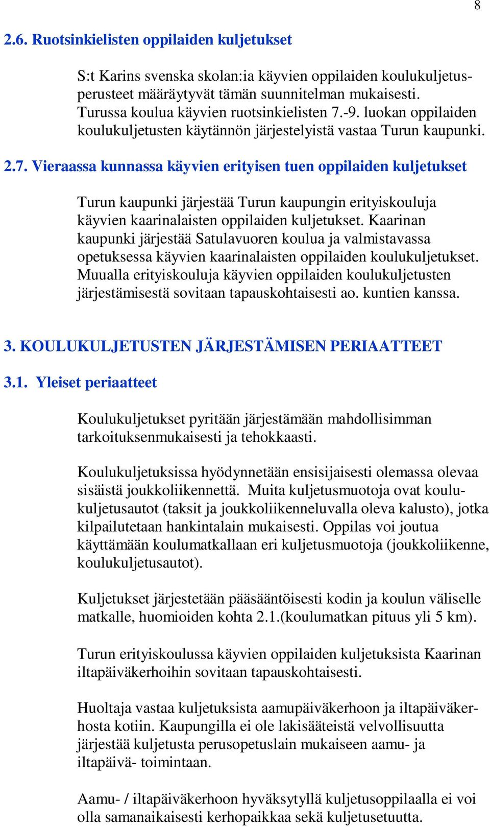 -9. luokan oppilaiden koulukuljetusten käytännön järjestelyistä vastaa Turun kaupunki. 2.7.