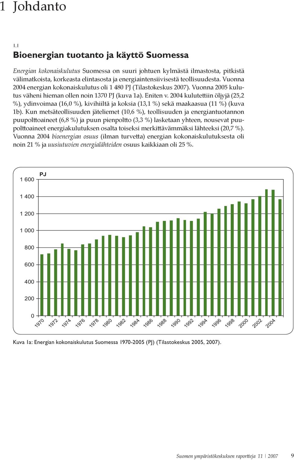 teollisuudesta. Vuonna 2004 energian kokonaiskulutus oli 1 480 PJ (Tilastokeskus 2007). Vuonna 2005 kulutus väheni hieman ollen noin 1370 PJ (kuva 1a). Eniten v.
