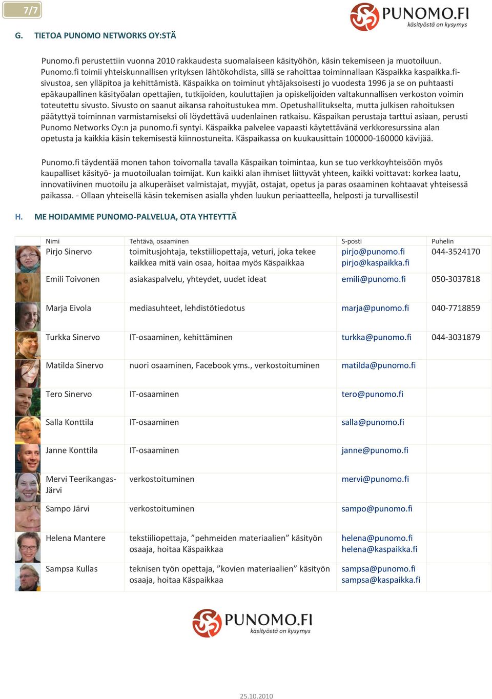 Käspaikka on toiminut yhtäjaksoisesti jo vuodesta 1996 ja se on puhtaasti epäkaupallinen käsityöalan opettajien, tutkijoiden, kouluttajien ja opiskelijoiden valtakunnallisen verkoston voimin
