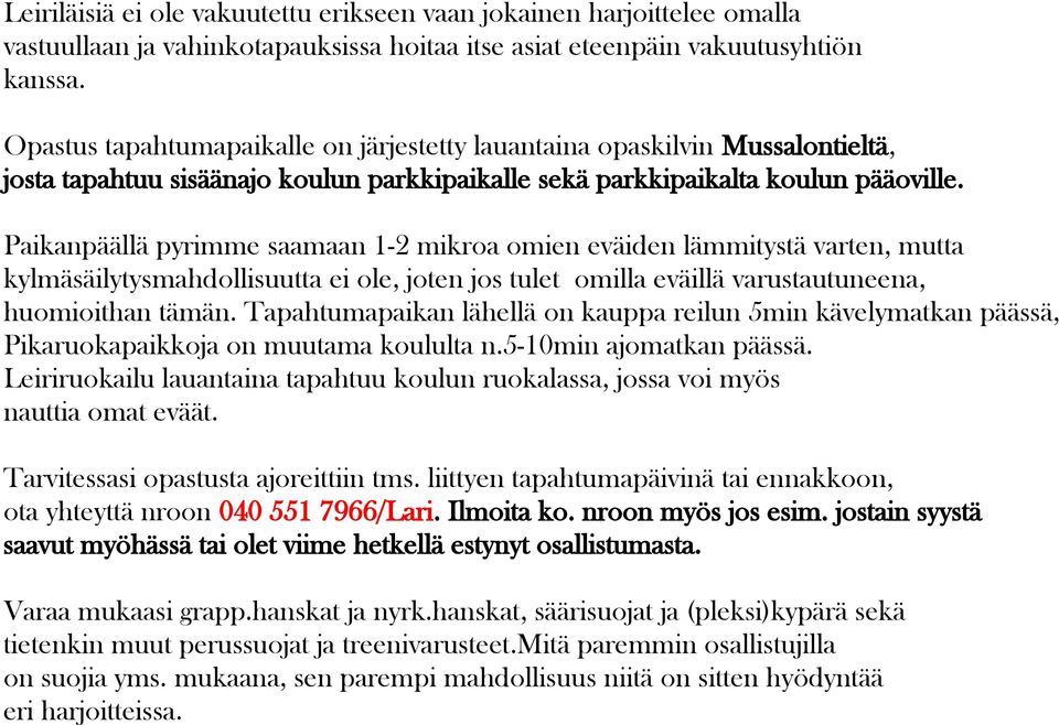 Paikanpäällä pyrimme saamaan 1-2 mikroa omien eväiden lämmitystä varten, mutta kylmäsäilytysmahdollisuutta ei ole, joten jos tulet omilla eväillä varustautuneena, huomioithan tämän.