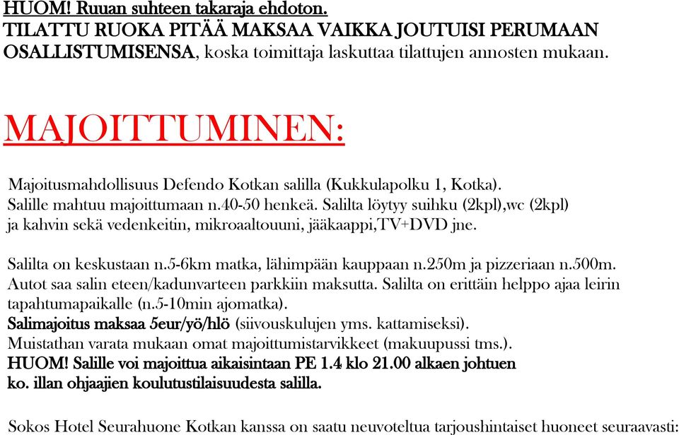 Salilta löytyy suihku (2kpl),wc (2kpl) ja kahvin sekä vedenkeitin, mikroaaltouuni, jääkaappi,tv+dvd jne. Salilta on keskustaan n.5-6km matka, lähimpään kauppaan n.250m ja pizzeriaan n.500m.