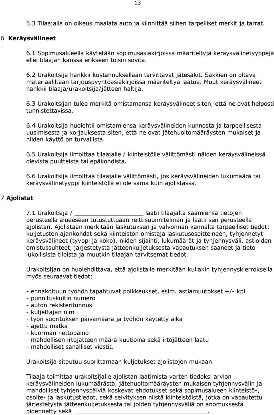 Säkkien on oltava materiaaliltaan tarjouspyyntöasiakirjoissa määriteltyä laatua. Muut keräysvälineet hankkii tilaaja/urakoitsija/jätteen haltija. 6.