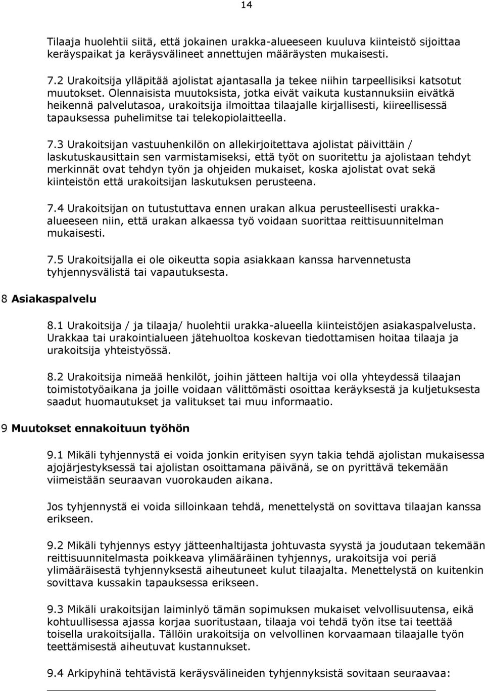 Olennaisista muutoksista, jotka eivät vaikuta kustannuksiin eivätkä heikennä palvelutasoa, urakoitsija ilmoittaa tilaajalle kirjallisesti, kiireellisessä tapauksessa puhelimitse tai