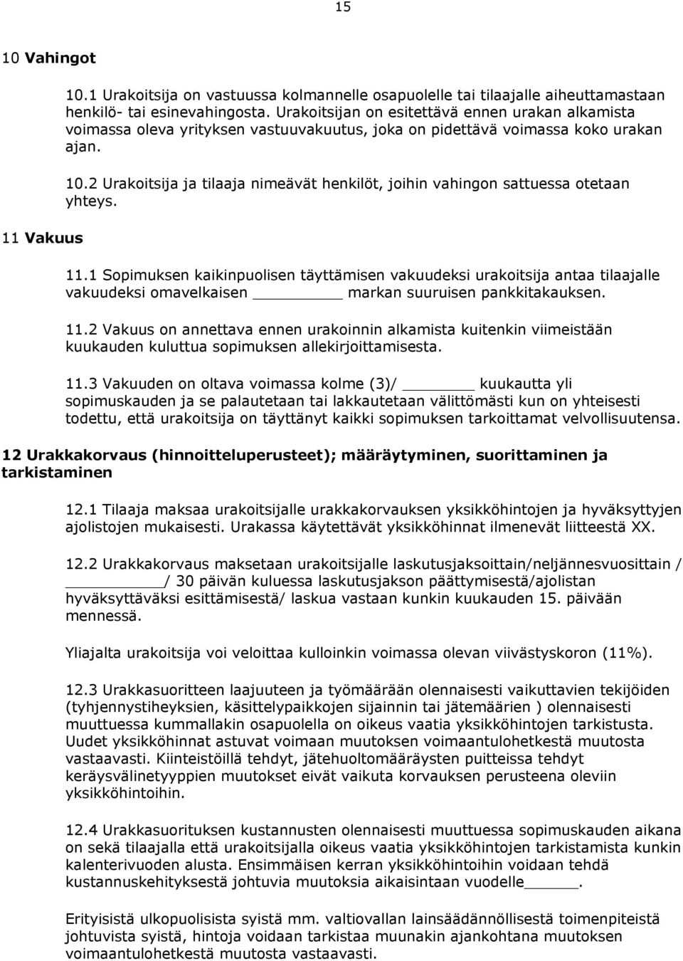 2 Urakoitsija ja tilaaja nimeävät henkilöt, joihin vahingon sattuessa otetaan yhteys. 11.