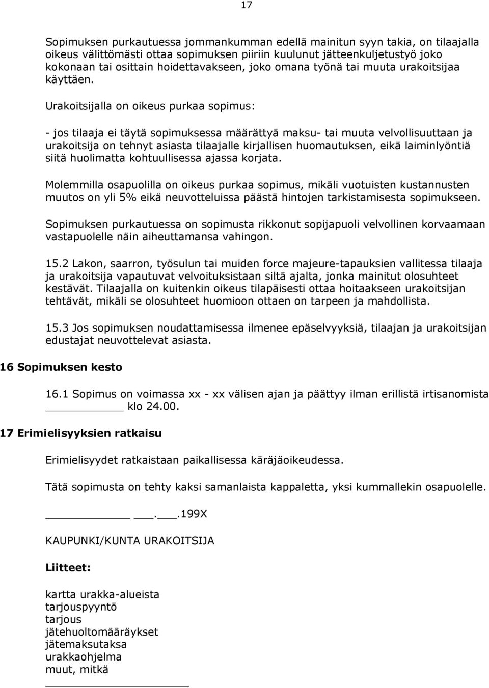 Urakoitsijalla on oikeus purkaa sopimus: - jos tilaaja ei täytä sopimuksessa määrättyä maksu- tai muuta velvollisuuttaan ja urakoitsija on tehnyt asiasta tilaajalle kirjallisen huomautuksen, eikä