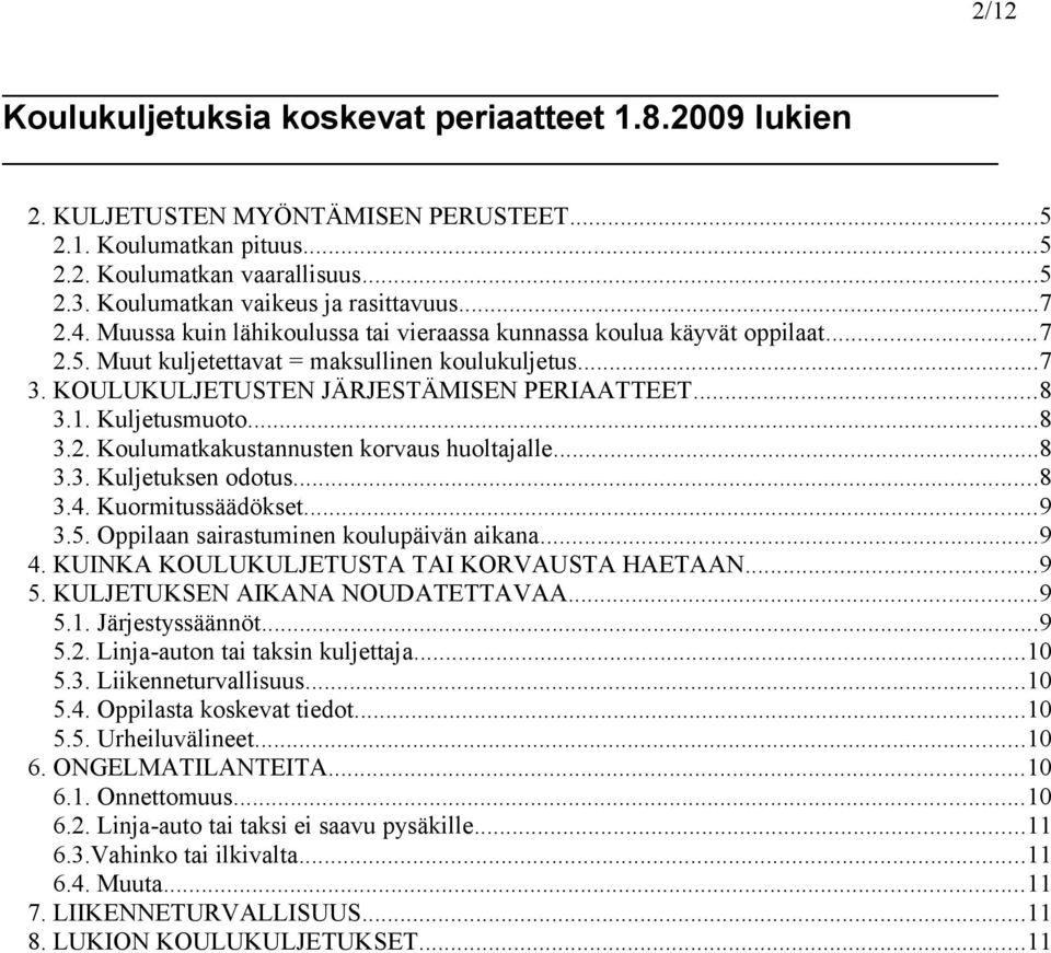 KOULUKULJETUSTEN JÄRJESTÄMISEN PERIAATTEET...8 3.1. Kuljetusmuoto...8 3.2. Koulumatkakustannusten korvaus huoltajalle...8 3.3. Kuljetuksen odotus...8 3.4. Kuormitussäädökset...9 3.5.