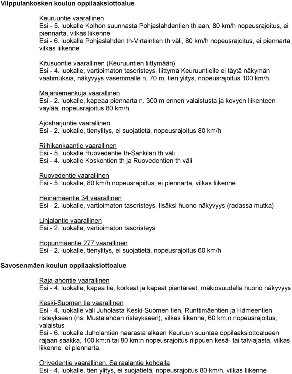 luokalle, vartioimaton tasoristeys, liittymä Keuruuntielle ei täytä näkymän vaatimuksia, näkyvyys vasemmalle n. 70 m, tien ylitys, nopeusrajoitus 100 km/h Majaniemenkuja vaarallinen Esi - 2.