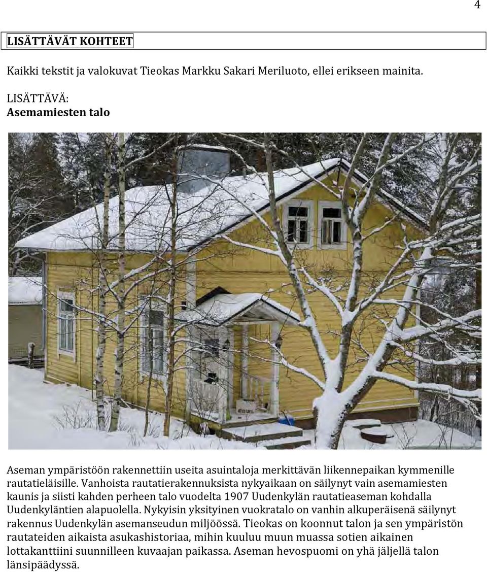 Vanhoista rautatierakennuksista nykyaikaan on säilynyt vain asemamiesten kaunis ja siisti kahden perheen talo vuodelta 1907 Uudenkylän rautatieaseman kohdalla Uudenkyläntien alapuolella.