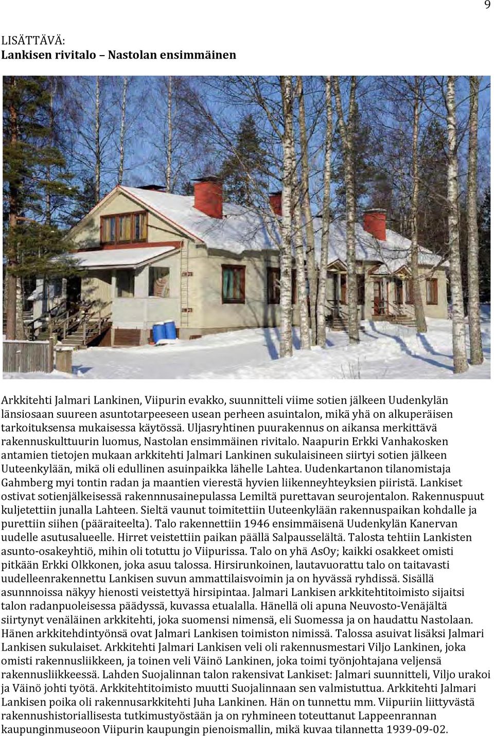 Naapurin Erkki Vanhakosken antamien tietojen mukaan arkkitehti Jalmari Lankinen sukulaisineen siirtyi sotien jälkeen Uuteenkylään, mikä oli edullinen asuinpaikka lähelle Lahtea.