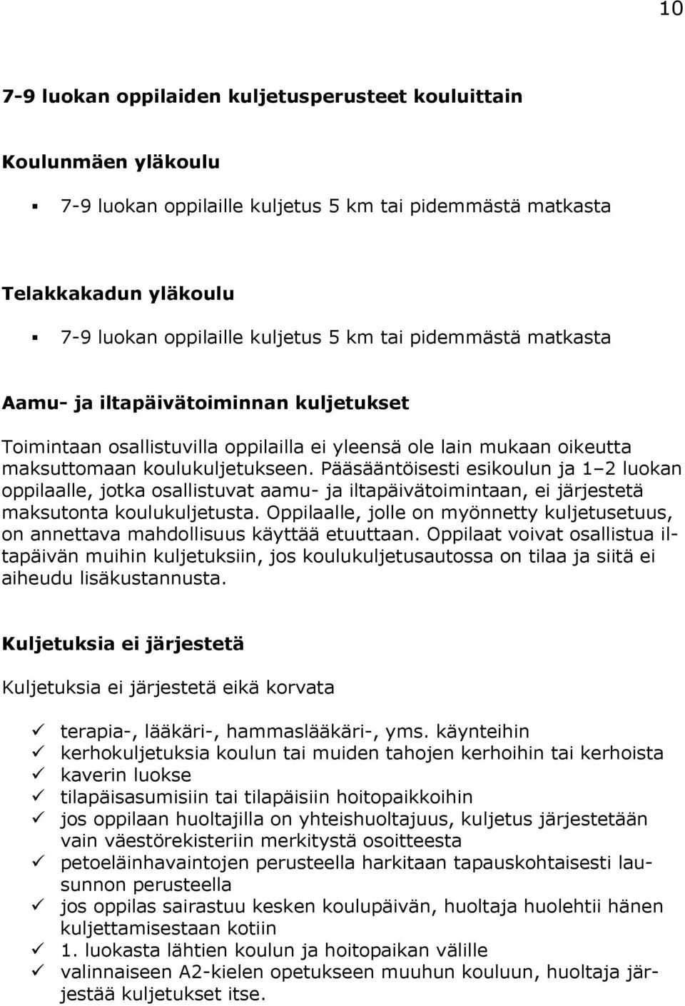 Pääsääntöisesti esikoulun ja 1 2 luokan oppilaalle, jotka osallistuvat aamu- ja iltapäivätoimintaan, ei järjestetä maksutonta koulukuljetusta.