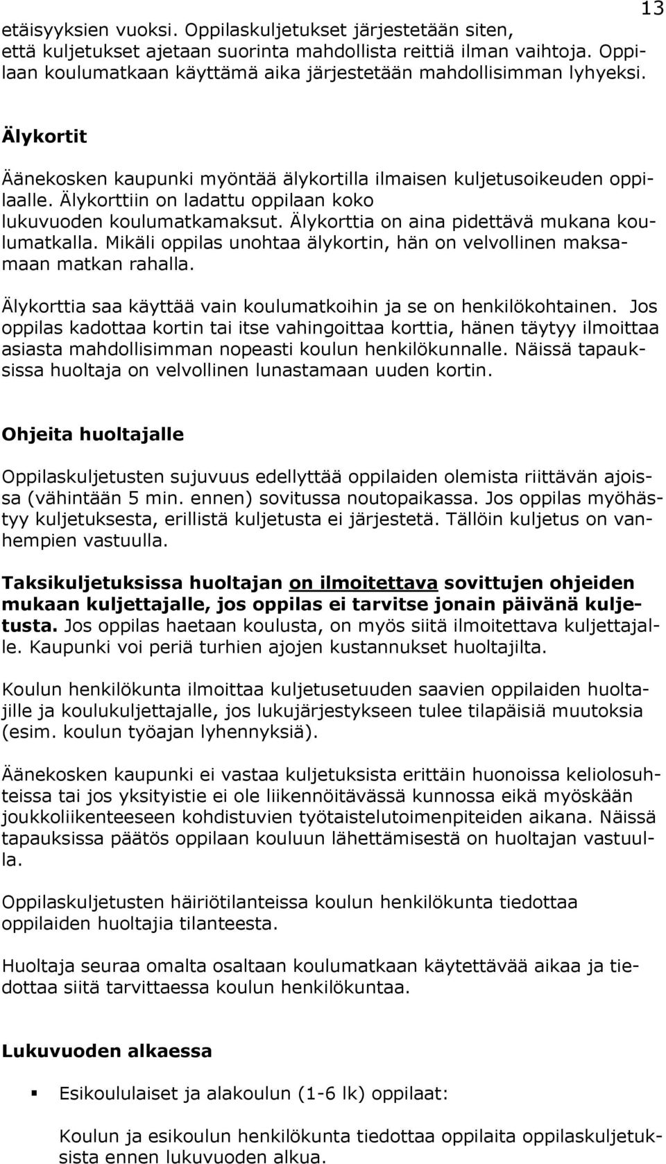 Älykorttiin on ladattu oppilaan koko lukuvuoden koulumatkamaksut. Älykorttia on aina pidettävä mukana koulumatkalla. Mikäli oppilas unohtaa älykortin, hän on velvollinen maksamaan matkan rahalla.