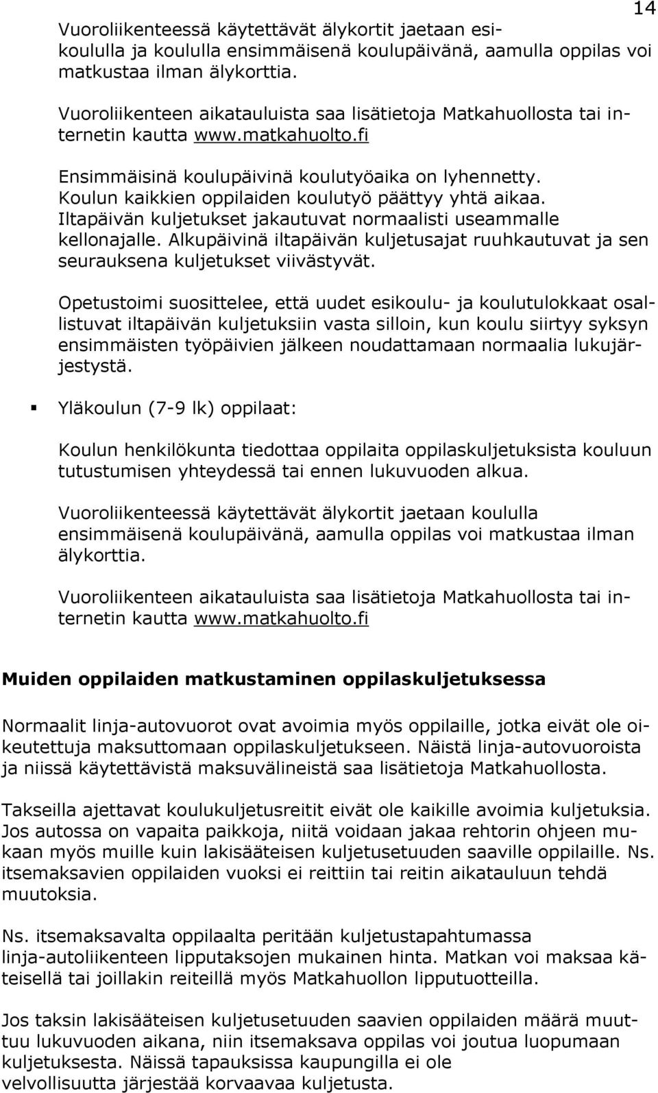 Koulun kaikkien oppilaiden koulutyö päättyy yhtä aikaa. Iltapäivän kuljetukset jakautuvat normaalisti useammalle kellonajalle.