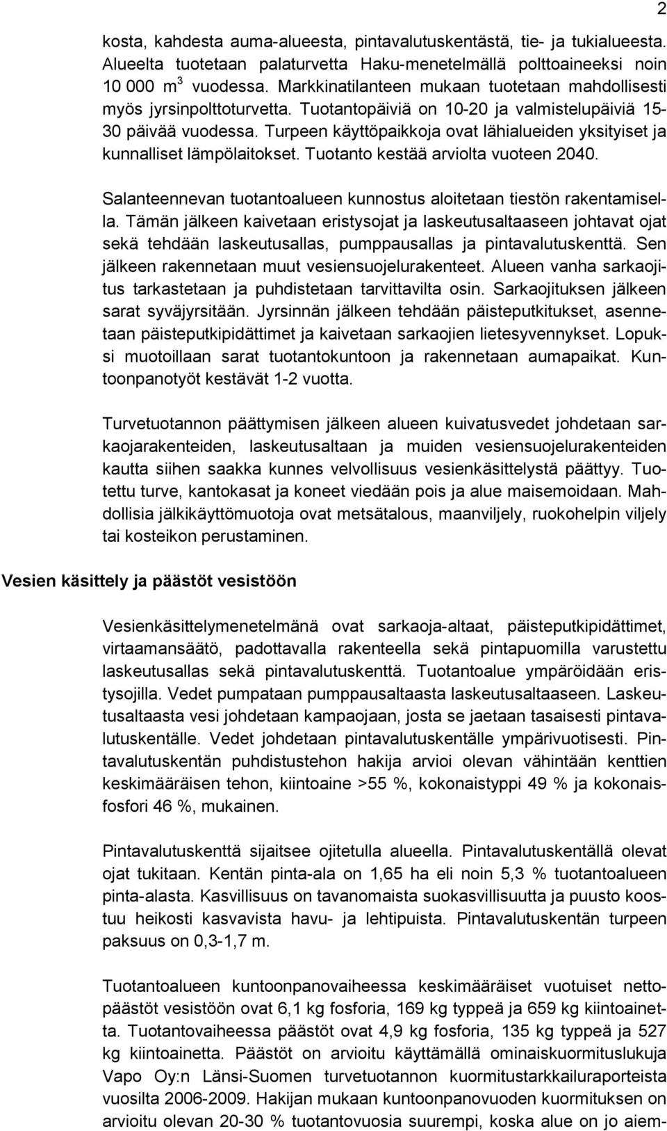 Turpeen käyttöpaikkoja ovat lähialueiden yksityiset ja kunnalliset lämpölaitokset. Tuotanto kestää arviolta vuoteen 2040. Salanteennevan tuotantoalueen kunnostus aloitetaan tiestön rakentamisella.