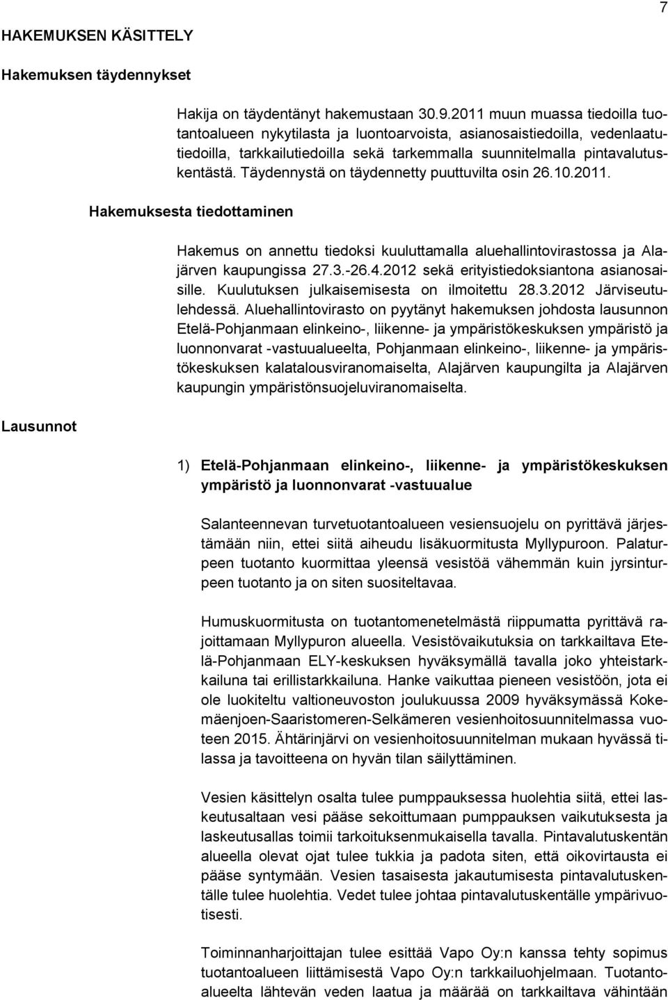 Täydennystä on täydennetty puuttuvilta osin 26.10.2011. Hakemuksesta tiedottaminen Hakemus on annettu tiedoksi kuuluttamalla aluehallintovirastossa ja Alajärven kaupungissa 27.3.-26.4.