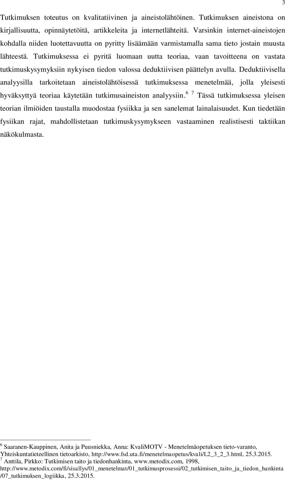 Tutkimuksessa ei pyritä luomaan uutta teoriaa, vaan tavoitteena on vastata tutkimuskysymyksiin nykyisen tiedon valossa deduktiivisen päättelyn avulla.