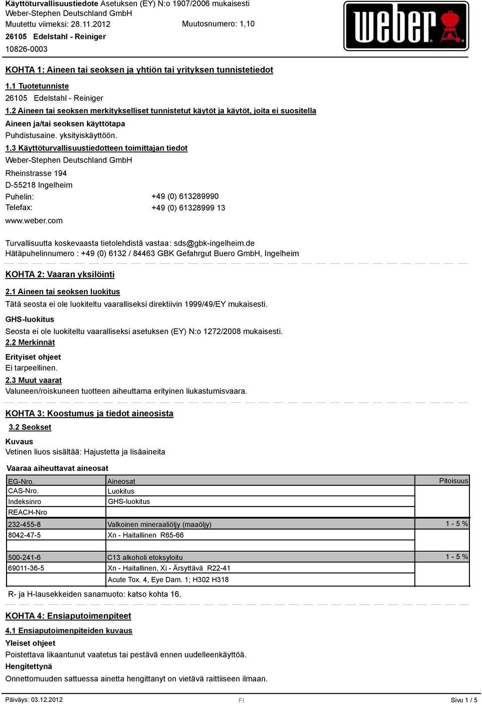 3 Käyttöturvallisuustiedotteen toimittajan tiedot Rheinstrasse 194 D-55218 Ingelheim Puhelin: +49 (0) 613289990 Telefax: +49 (0) 61328999 13 www.weber.
