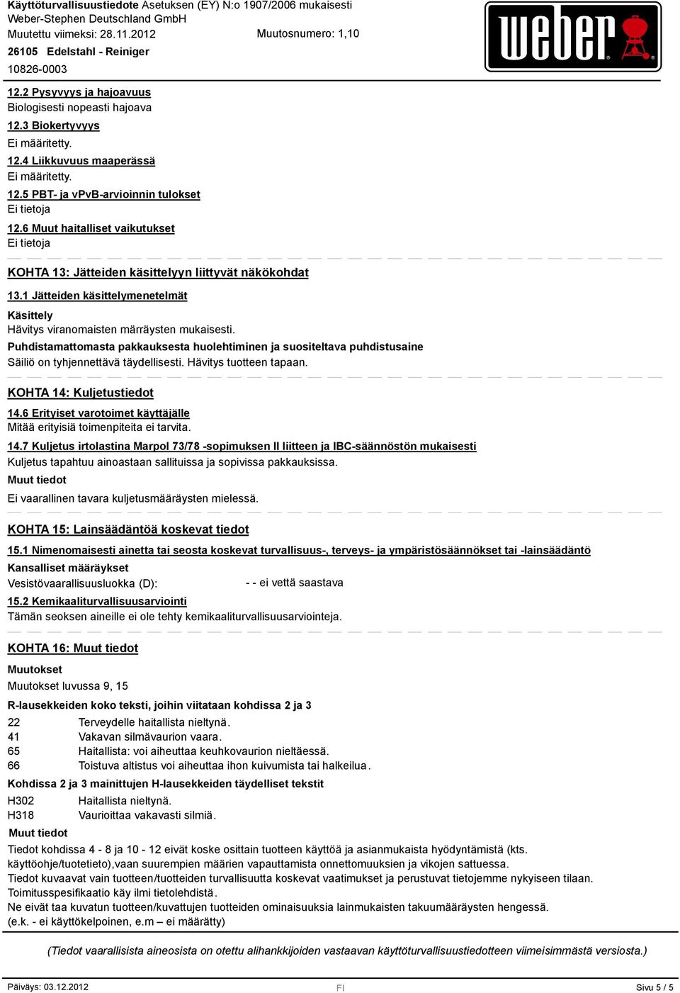 Puhdistamattomasta pakkauksesta huolehtiminen ja suositeltava puhdistusaine Säiliö on tyhjennettävä täydellisesti. Hävitys tuotteen tapaan. KOHTA 14: Kuljetustiedot 14.