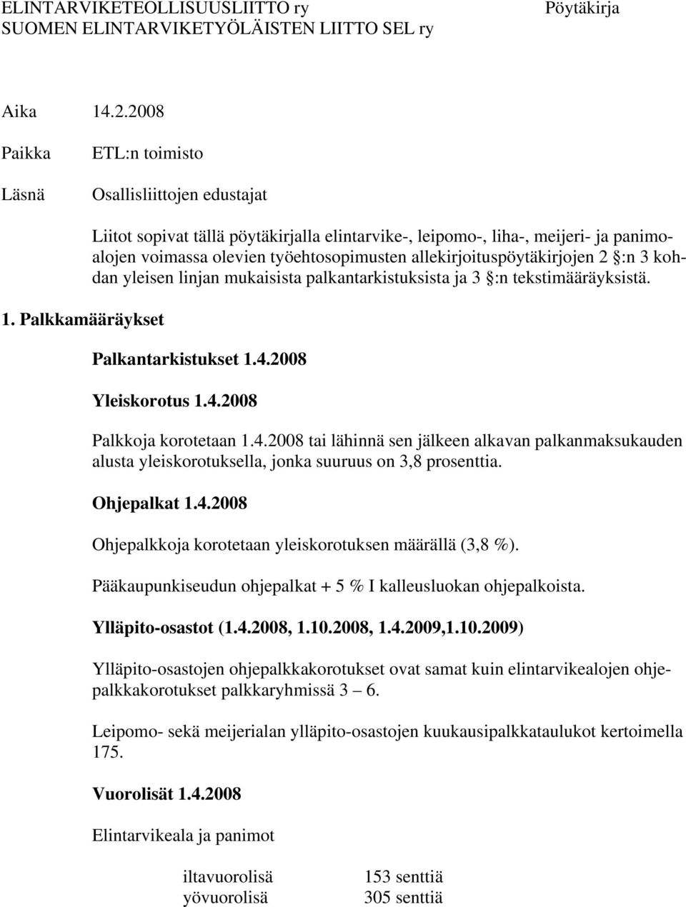 mukaisista palkantarkistuksista ja 3 :n tekstimääräyksistä. Palkantarkistukset 1.4.2008 Yleiskorotus 1.4.2008 Palkkoja korotetaan 1.4.2008 tai lähinnä sen jälkeen alkavan palkanmaksukauden alusta yleiskorotuksella, jonka suuruus on 3,8 prosenttia.