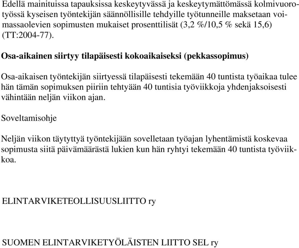 Osa-aikainen siirtyy tilapäisesti kokoaikaiseksi (pekkassopimus) Osa-aikaisen työntekijän siirtyessä tilapäisesti tekemään 40 tuntista työaikaa tulee hän tämän sopimuksen piiriin tehtyään