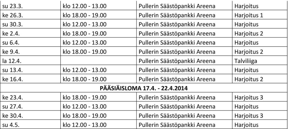 4. klo 12.00-13.00 Pullerin Säästöpankki Areena Harjoitus ke 16.4. klo 18.00-19.00 Pullerin Säästöpankki Areena Harjoitus 2 PÄÄSIÄISLOMA 17.4. - 22.4.2014 ke 23.4. klo 18.00-19.00 Pullerin Säästöpankki Areena Harjoitus 3 su 27.