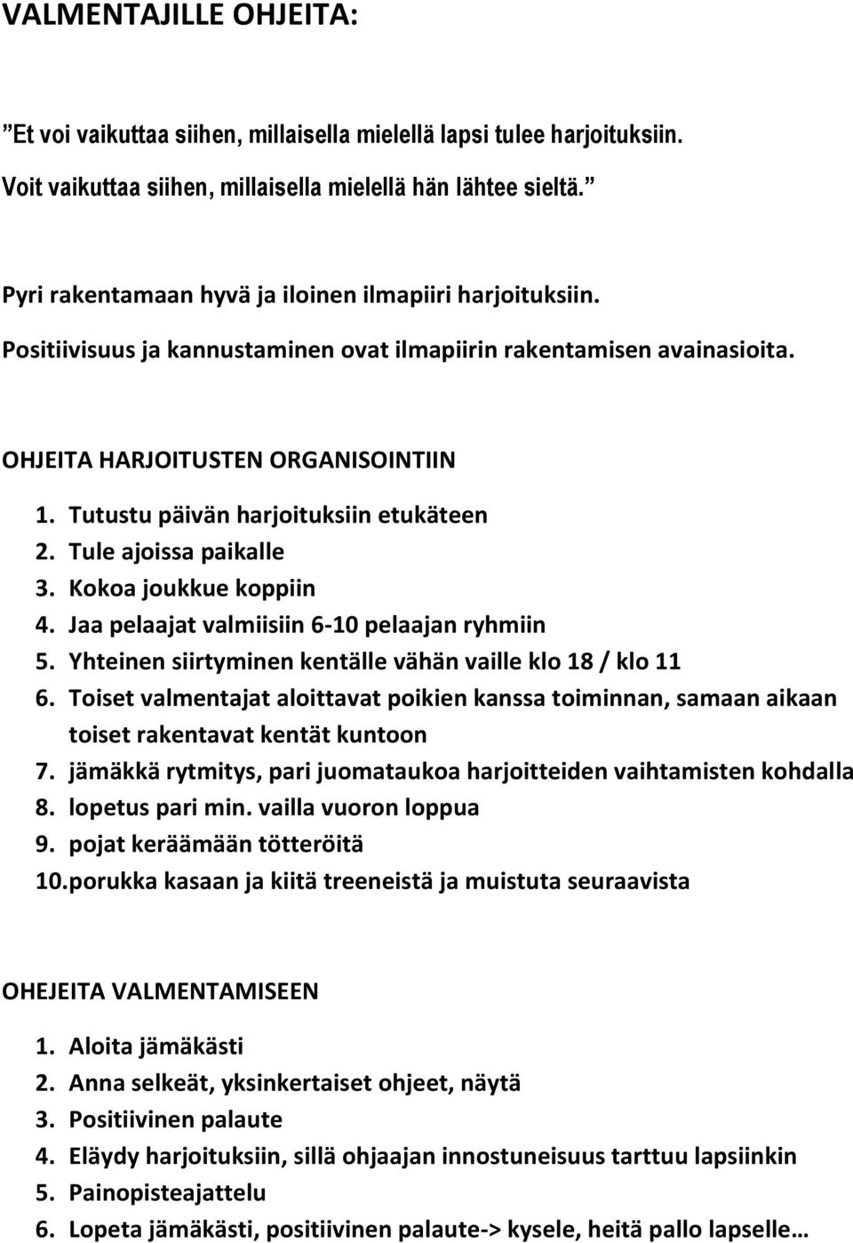 Tutustu päivän harjoituksiin etukäteen 2. Tule ajoissa paikalle 3. Kokoa joukkue koppiin 4. Jaa pelaajat valmiisiin 6-10 pelaajan ryhmiin 5.