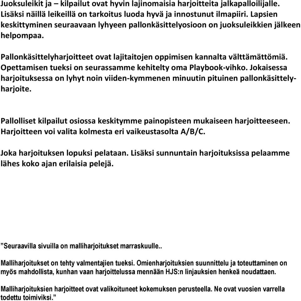 Opettamisen tueksi on seurassamme kehitelty oma Playbook-vihko. Jokaisessa harjoituksessa on lyhyt noin viiden-kymmenen minuutin pituinen pallonkäsittelyharjoite.