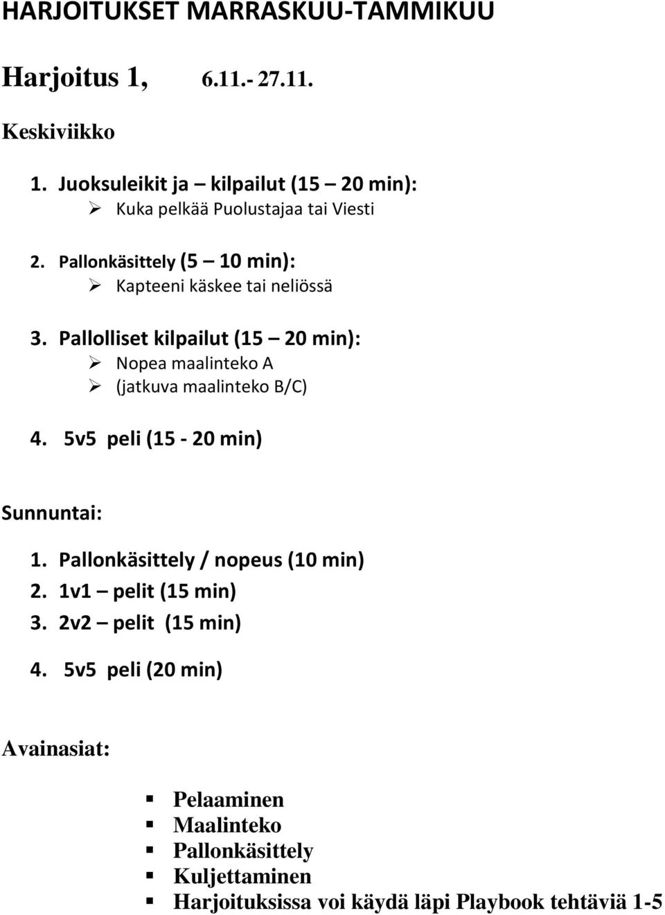 Pallolliset kilpailut (15 20 min): Nopea maalinteko A (jatkuva maalinteko B/C) 4. 5v5 peli (15-20 min) Sunnuntai: 1.