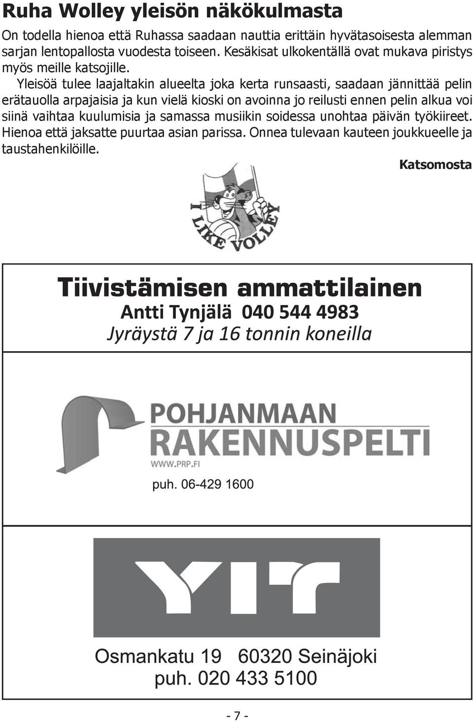 Yleisöä tulee laajaltakin alueelta joka kerta runsaasti, saadaan jännittää pelin erätauolla arpajaisia ja kun vielä kioski on avoinna jo reilusti