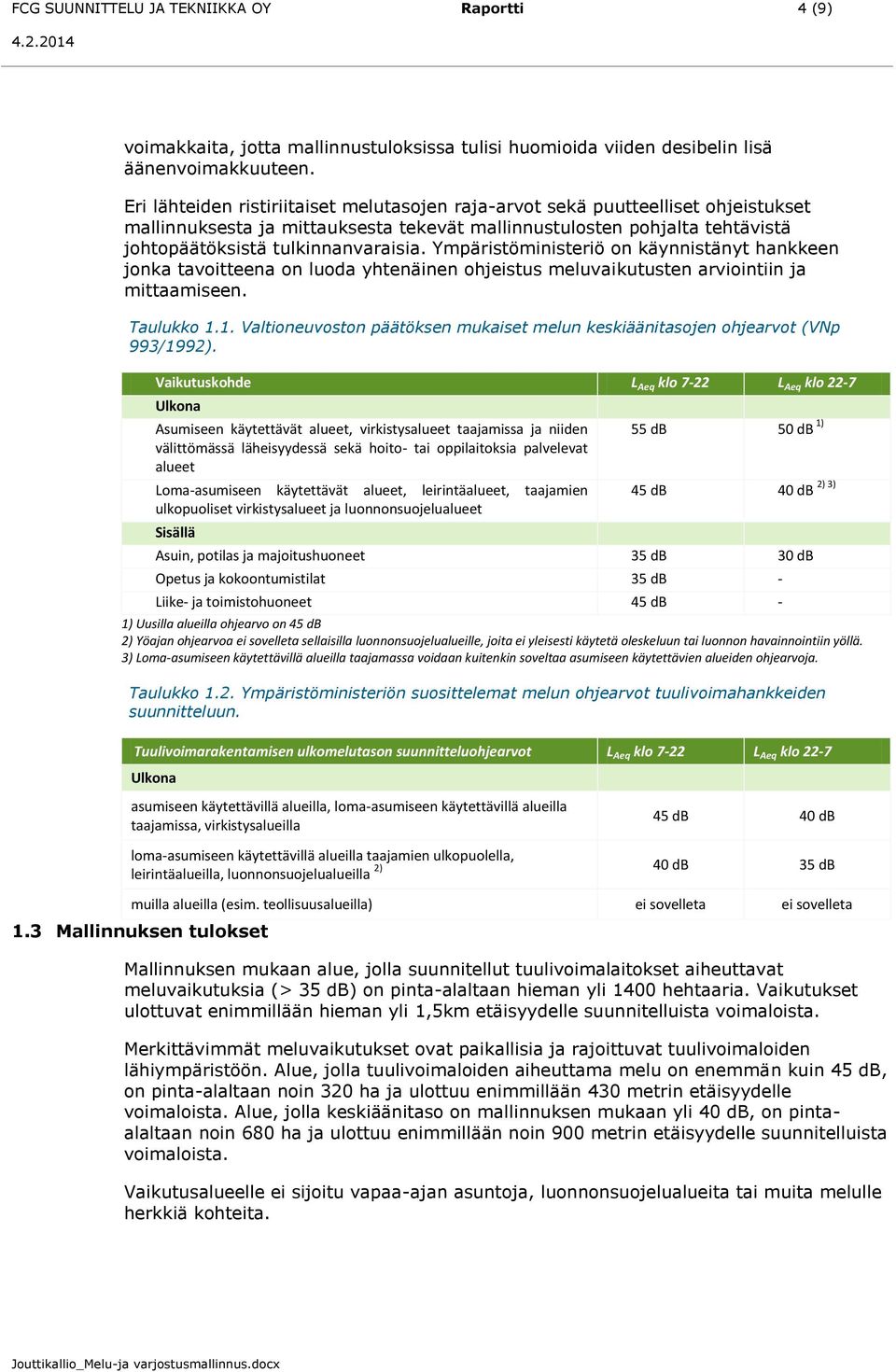 Ympäristöministeriö on käynnistänyt hankkeen jonka tavoitteena on luoda yhtenäinen ohjeistus meluvaikutusten arviointiin ja mittaamiseen. Taulukko 1.