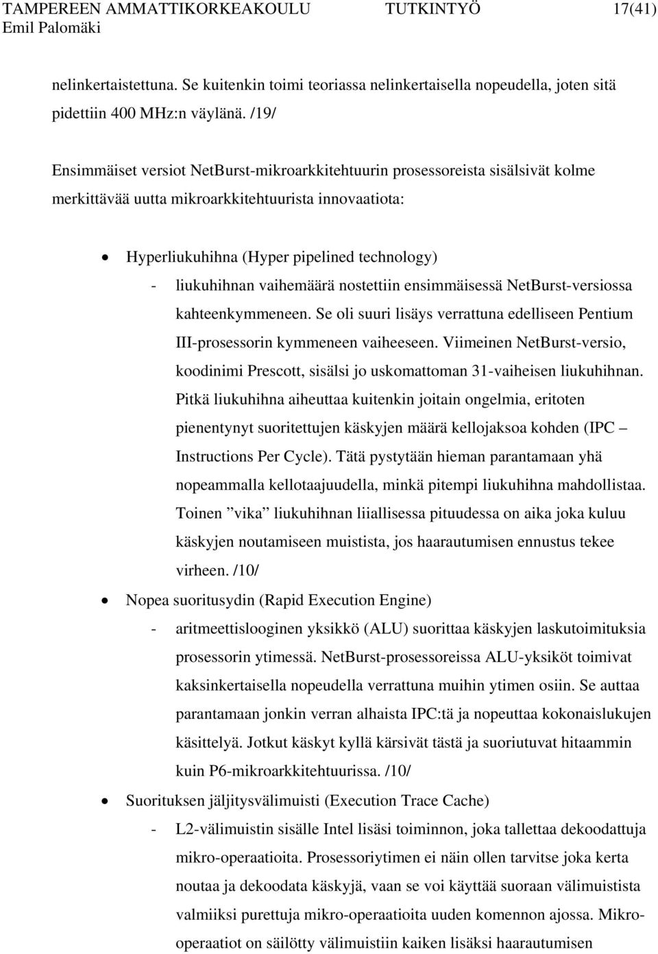 vaihemäärä nostettiin ensimmäisessä NetBurst-versiossa kahteenkymmeneen. Se oli suuri lisäys verrattuna edelliseen Pentium III-prosessorin kymmeneen vaiheeseen.