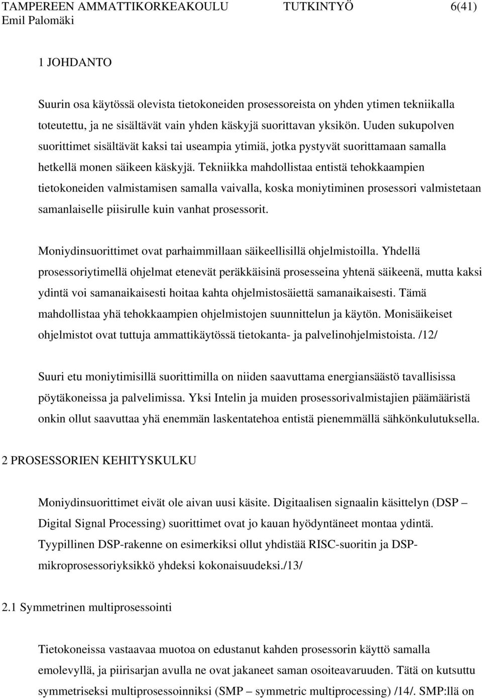 Tekniikka mahdollistaa entistä tehokkaampien tietokoneiden valmistamisen samalla vaivalla, koska moniytiminen prosessori valmistetaan samanlaiselle piisirulle kuin vanhat prosessorit.